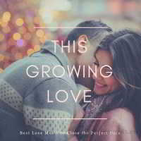 This Growing Love - Best Love Music To Close The Perfect Date (2018) скачать через торрент