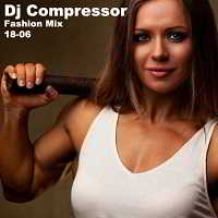 Dj Compressor - Fashion Mix 18-06
