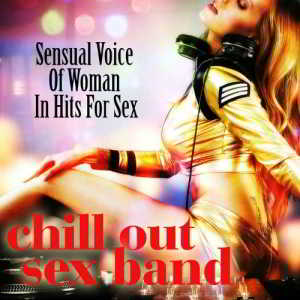 Chill Out Sex Band - Sensual Voice Of Woman In Hits For Sex (2018) скачать через торрент