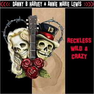 Danny B. Harvey & Annie Marie Lewis - Reckless, Wild & Crazy (2017) скачать торрент