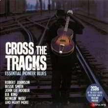 Cross The Tracks - Essential Pioneer Blues (2CD)