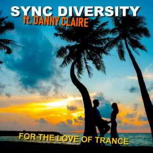 Sync Diversity & Danny Claire - For the Love of Trance (2018) скачать через торрент