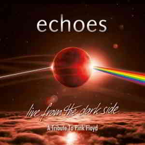 Echoes - Live From The Dark Side A Tribute To Pink Floyd (2019) скачать через торрент