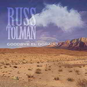 Russ Tolman - Goodbye El Dorado (2019) скачать через торрент