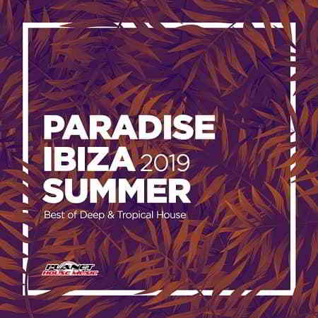 Paradise Ibiza Summer 2019: Best Of Deep and Tropical House (2019) скачать через торрент