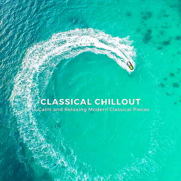 Classical Chillout: 14 Calm And Relaxing Modern Classical Pieces (2020) скачать через торрент