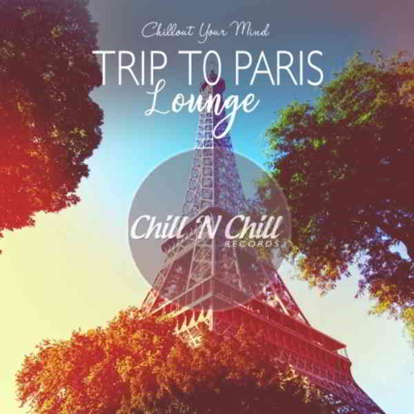 Trip To Paris Lounge: Chillout Your Mind