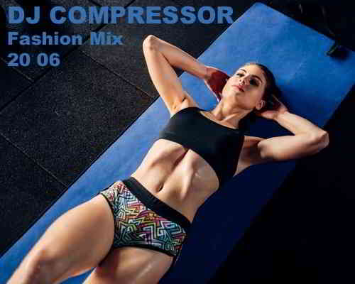 Dj Compressor - Fashion Mix 20 06 (2020) скачать торрент