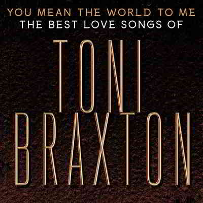 Toni Braxton - You Mean the World to Me: The Best Love Songs (2020) скачать через торрент