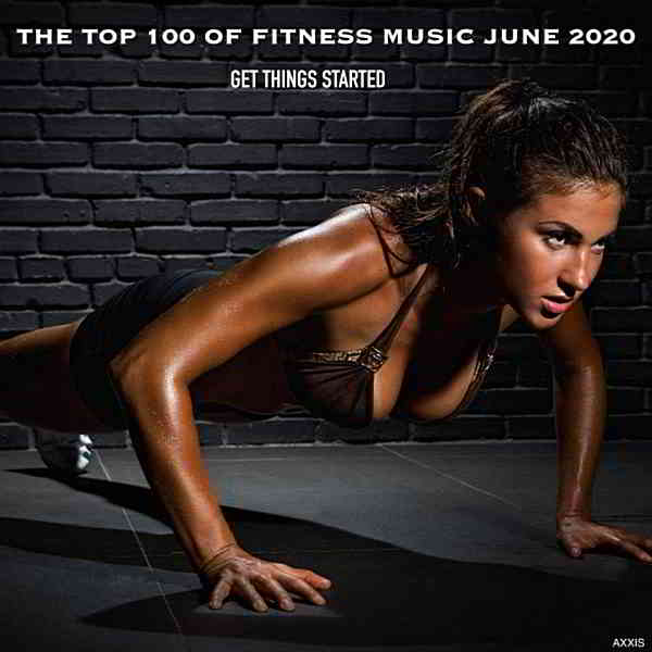 The Top 100 Of Fitness Music June 2020 Get Things Started (2020) скачать торрент