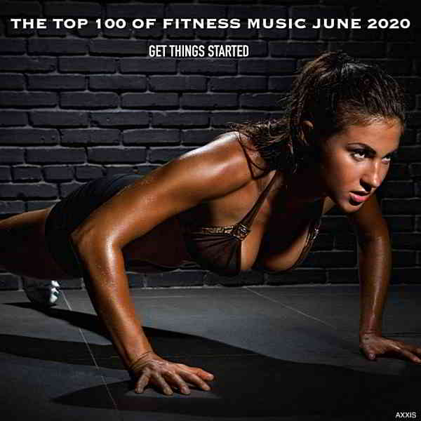 The Top 100 Of Fitness Music June 2020 Get Things Started