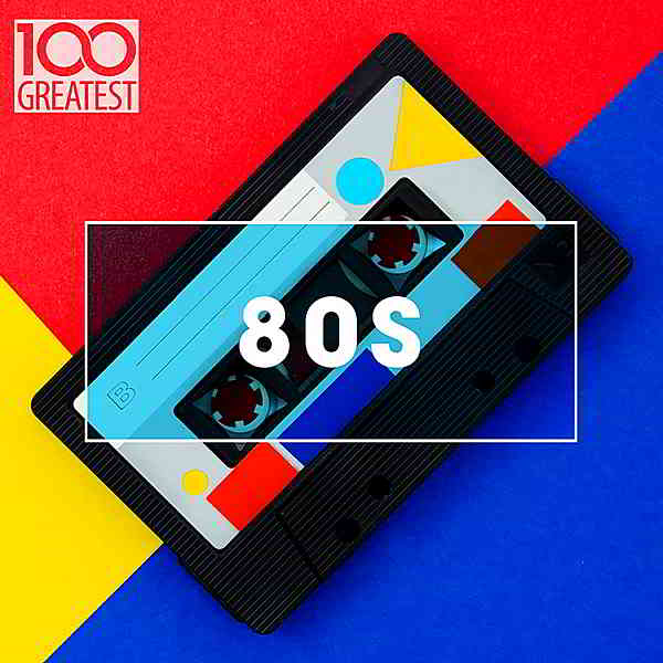 100 Greatest 80s: Ultimate 80s Throwback Anthems