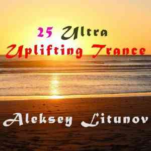 Aleksey Litunov - 25 Ultra Uplifting Trance (2020) скачать через торрент