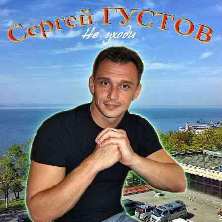 Сергей Густов - Не уходи