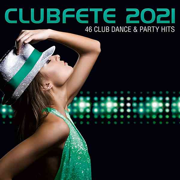 Clubfete 2021 [46 Club Dance & Party Hits] (2020) скачать через торрент