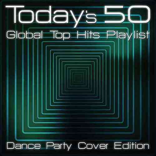 Today's 50 Global Top Hits Playlist: Dance Party Cover Edition (2020) скачать через торрент