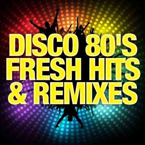 Disco 80's Fresh Hits &amp; Remixes