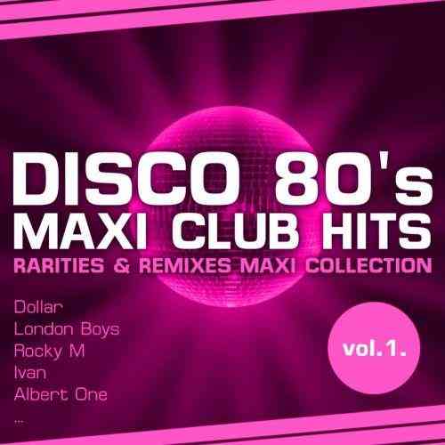Disco 80's Maxi Club Hits, Vol.1 (Remixes & Rarities) (2021) скачать через торрент