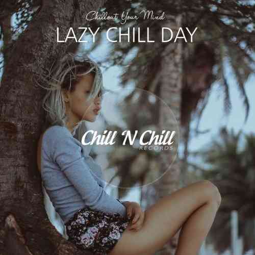 Lazy Chill Day: Chillout Your Mind (2021) скачать через торрент
