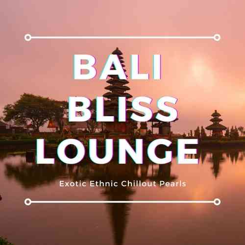 Bali Bliss Lounge [Exotic Ethnic Chillout Pearls] (2021) торрент