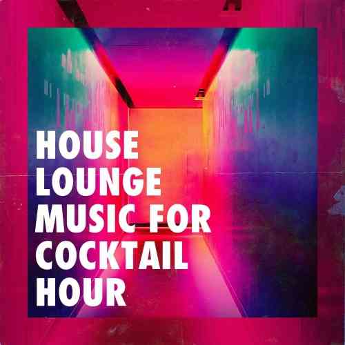 House Lounge Music for Cocktail Hour (2021) торрент