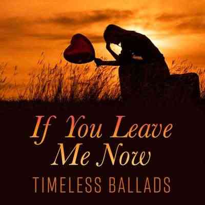 If You Leave Me Now - Timeless Ballads