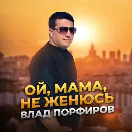 Влад Порфиров - Ой, мама, не женюсь (2021) скачать торрент