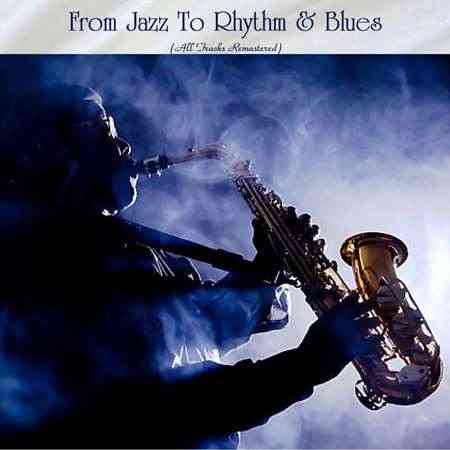 From Jazz To Rhythm &amp; Blues (All Tracks Remastered)