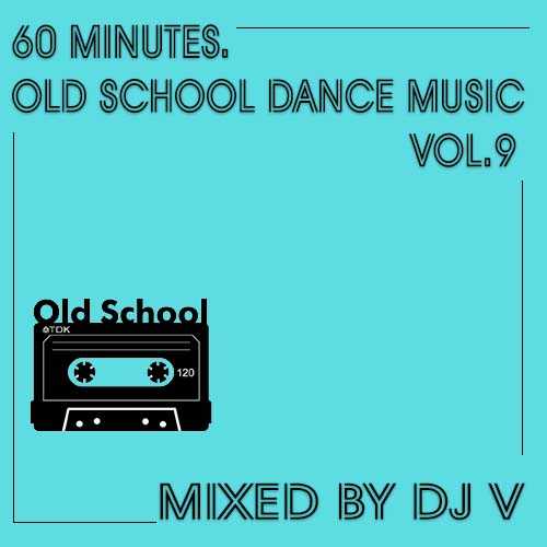 60 Minutes. Old School Dance Music vol.9 (mixed by Dj V)