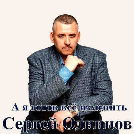 Сергей Одинцов - А я готов все изменить