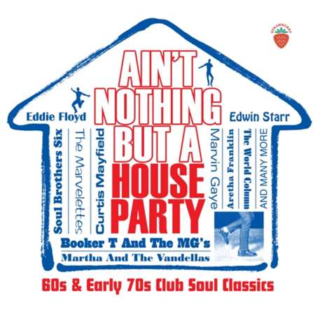 Ain’t Nothing But A House Party - 60s and Early 70s Club Soul Classics