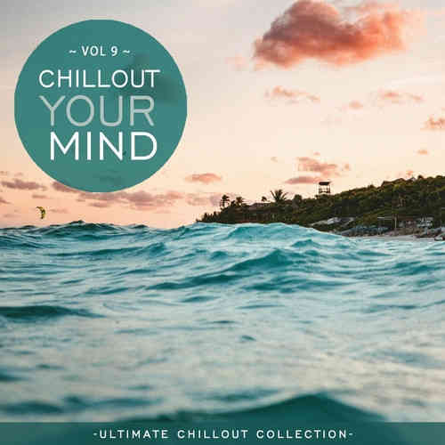 Chillout Your Mind. Vol. 9 [Ultimate Chillout Collection]