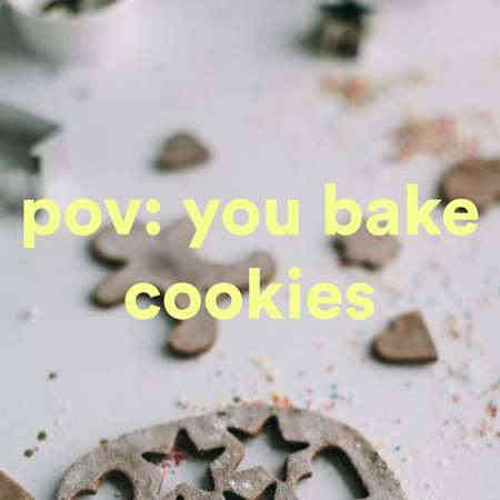 pov: you bake cookies