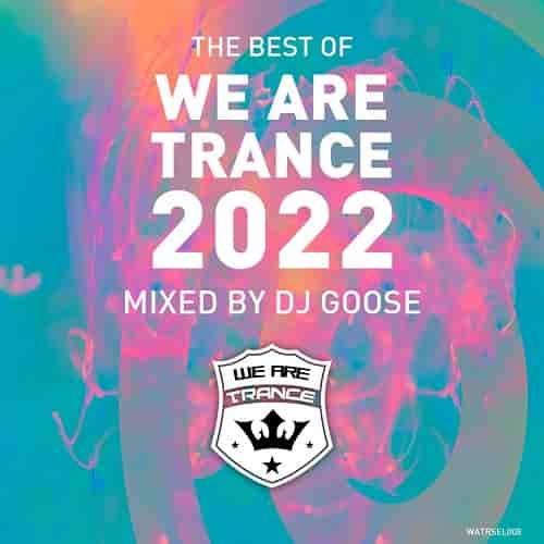 Best of We Are Trance 2022 Mixed by DJ GOOSE (2022) скачать торрент