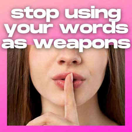 stop using your words as weapons