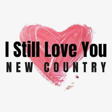 I Still Love You - New Country (2022) скачать через торрент