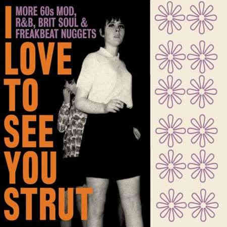 I Love To See You Strut: More 60s Mod, R&amp;B, Brit Soul &amp; Freakbeat Nuggets