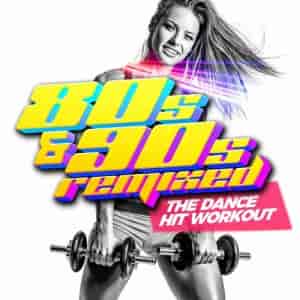80s & 90s Remixed - The Dance HIT Workout (2023) скачать через торрент