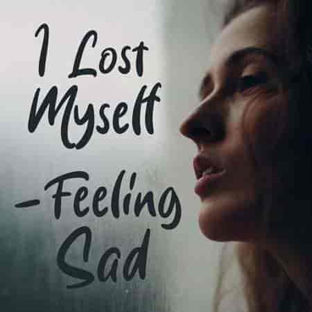 I Lost Myself - Feeling Sad