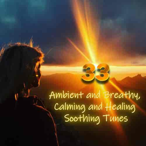 33 Ambient and Breathy, Calming and Healing Soothing Tunes (2023) скачать через торрент