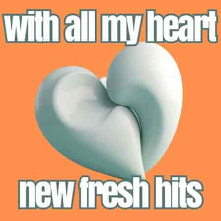 with all my heart new fresh hits