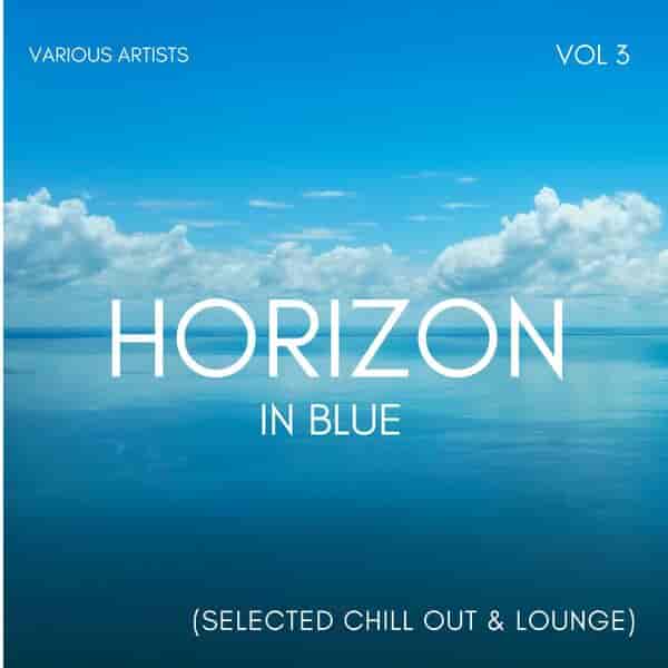 Horizon In Blue [Selected Chill Out &amp; Lounge], Vol. 3