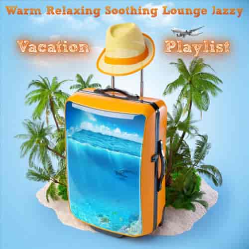 Warm Relaxing Soothing Lounge Jazzy Vacation Playlist (2023) скачать через торрент