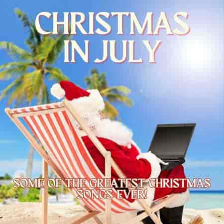 Christmas in July Some of the Greatest Christmas Songs Ever! (2023) скачать торрент