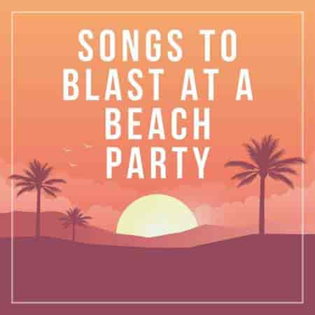 songs to blast at a beach party (2023) скачать торрент
