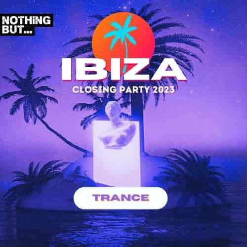 Nothing But...Ibiza Closing Party 2023 Trance (2023) скачать через торрент