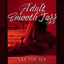 Adult Smooth Jazz: Sax for Sex, Erotic Music, Ultra Sensual Mind (2023) скачать торрент
