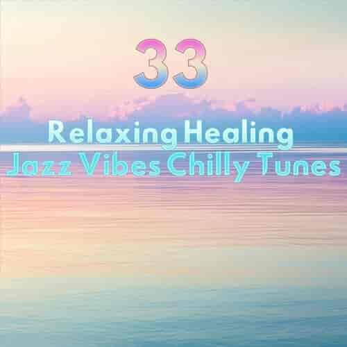 33 Relaxing Healing Jazz Vibes Chilly Tunes (2023) скачать через торрент