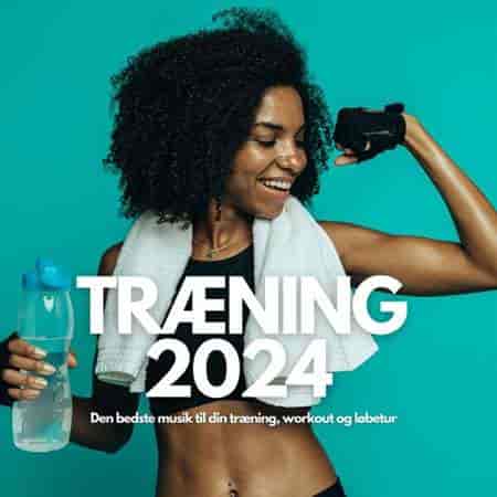 Træning 2024 - Den Bedste Musik Til Din Træning, Workout Og Løbetur (2024) скачать торрент