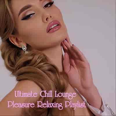 Ultimate Chill Lounge Pleasure Relaxing Playlist
